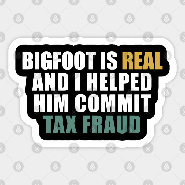 Bigfoot is real and i helped him commit tax fraud Sticker by Stellart